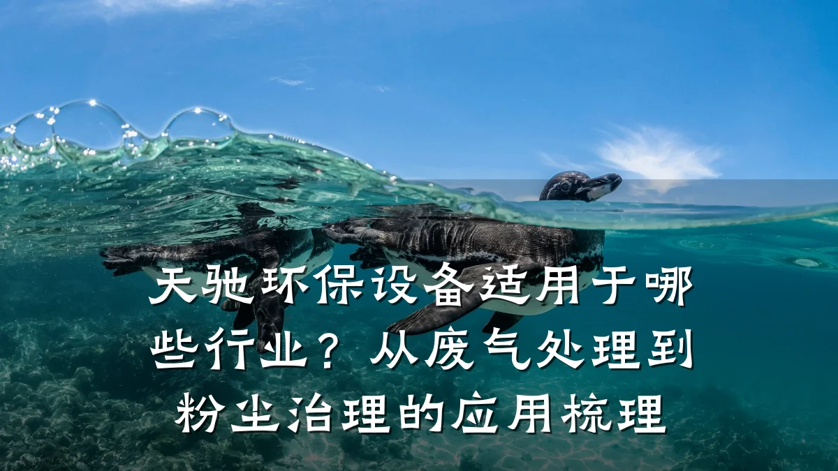 天驰环保设备适用于哪些行业？从废气处理到粉尘治理的应用梳理