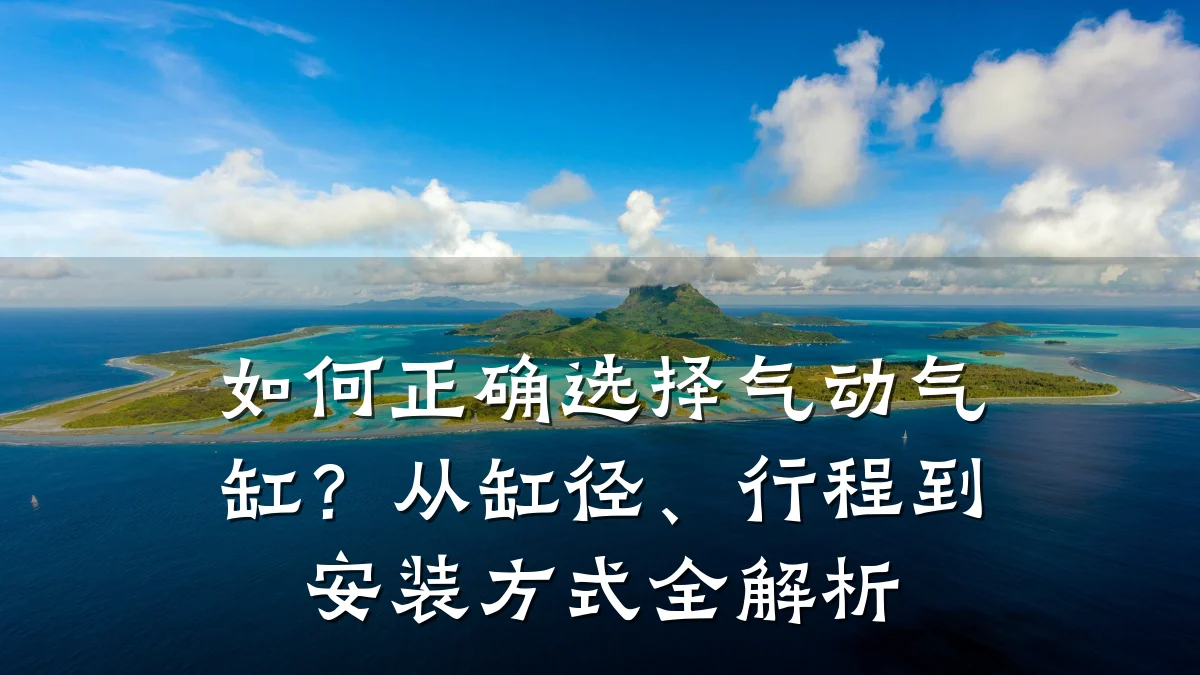 如何正确选择气动气缸?从缸径、行程到安装方式全解析
