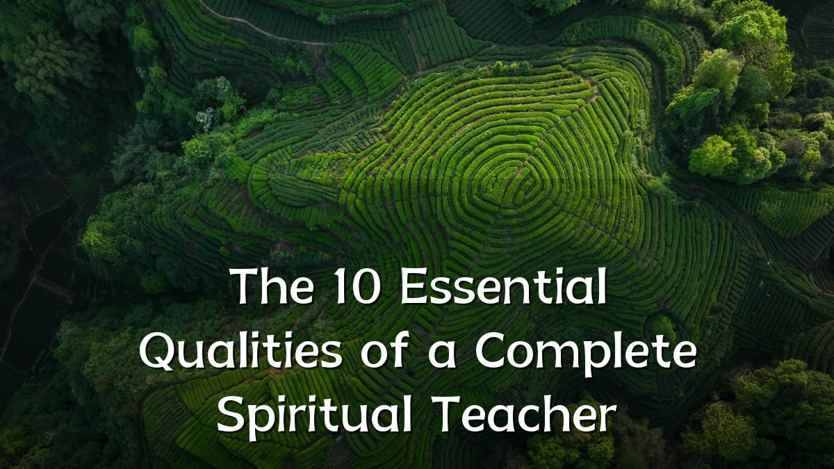 The 10 Essential Qualities of a Complete Spiritual Teacher