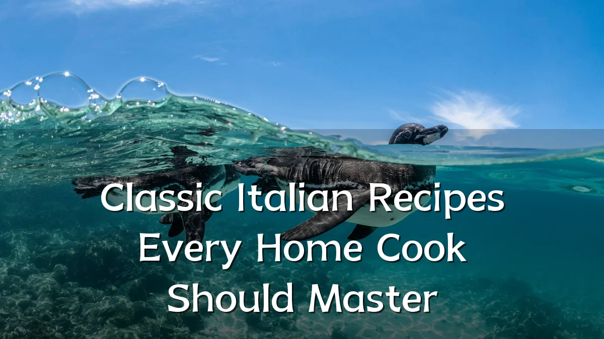 Classic Italian Recipes Every Home Cook Should Master
