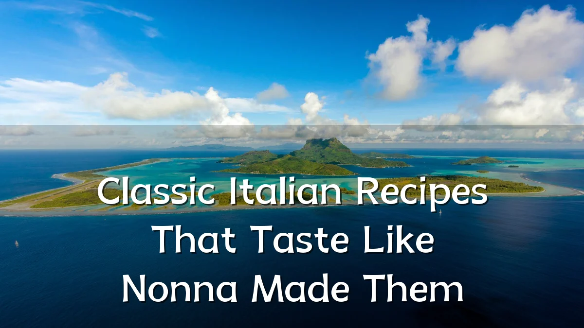 Classic Italian Recipes That Taste Like Nonna Made Them