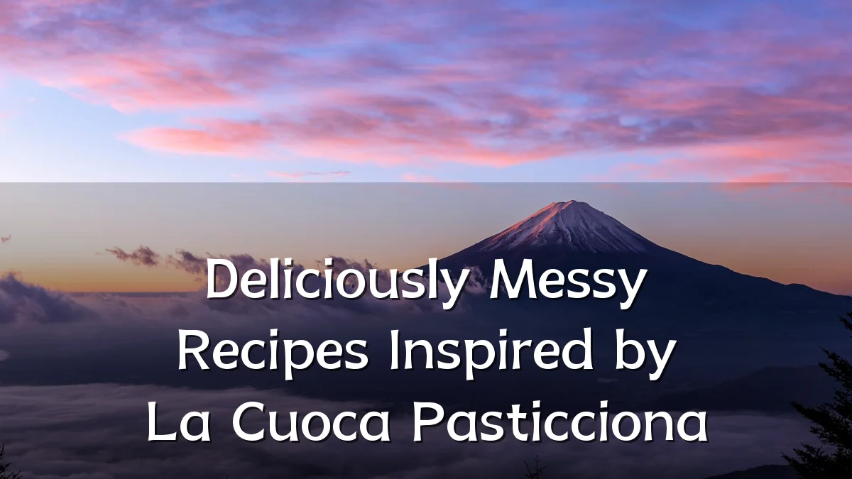 Deliciously Messy Recipes Inspired by La Cuoca Pasticciona