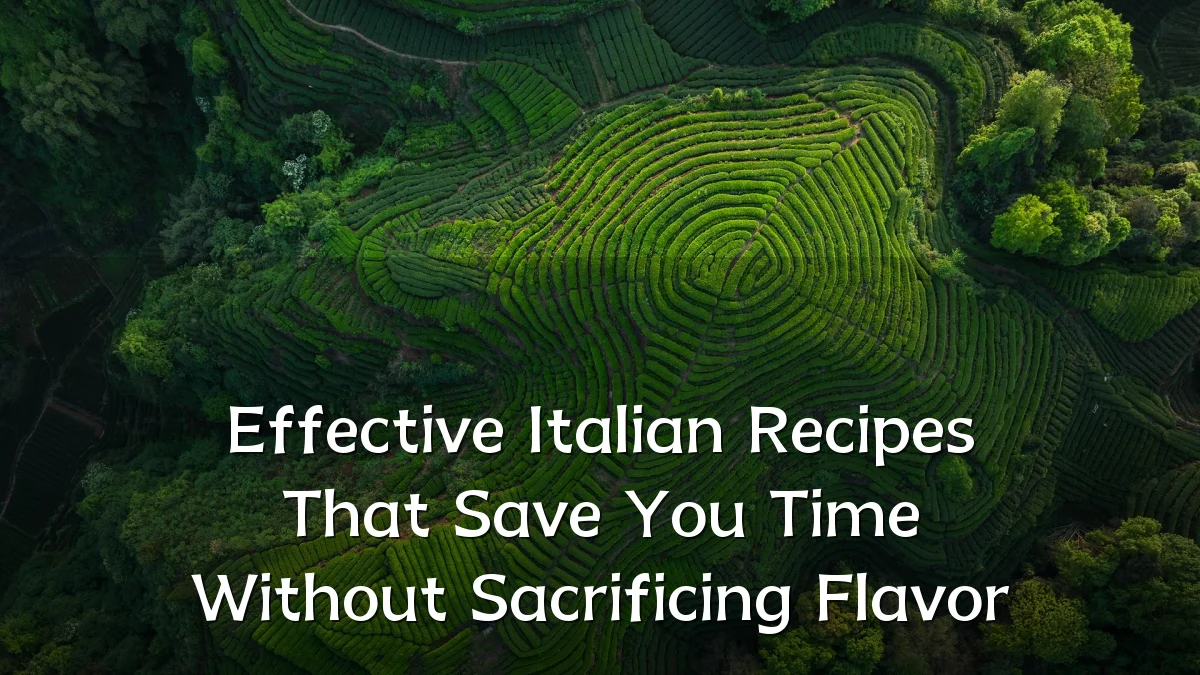 Effective Italian Recipes That Save You Time Without Sacrificing Flavor