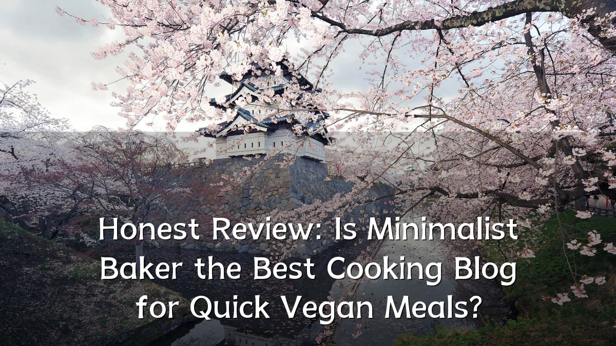 Honest Review: Is Minimalist Baker the Best Cooking Blog for Quick Vegan Meals?