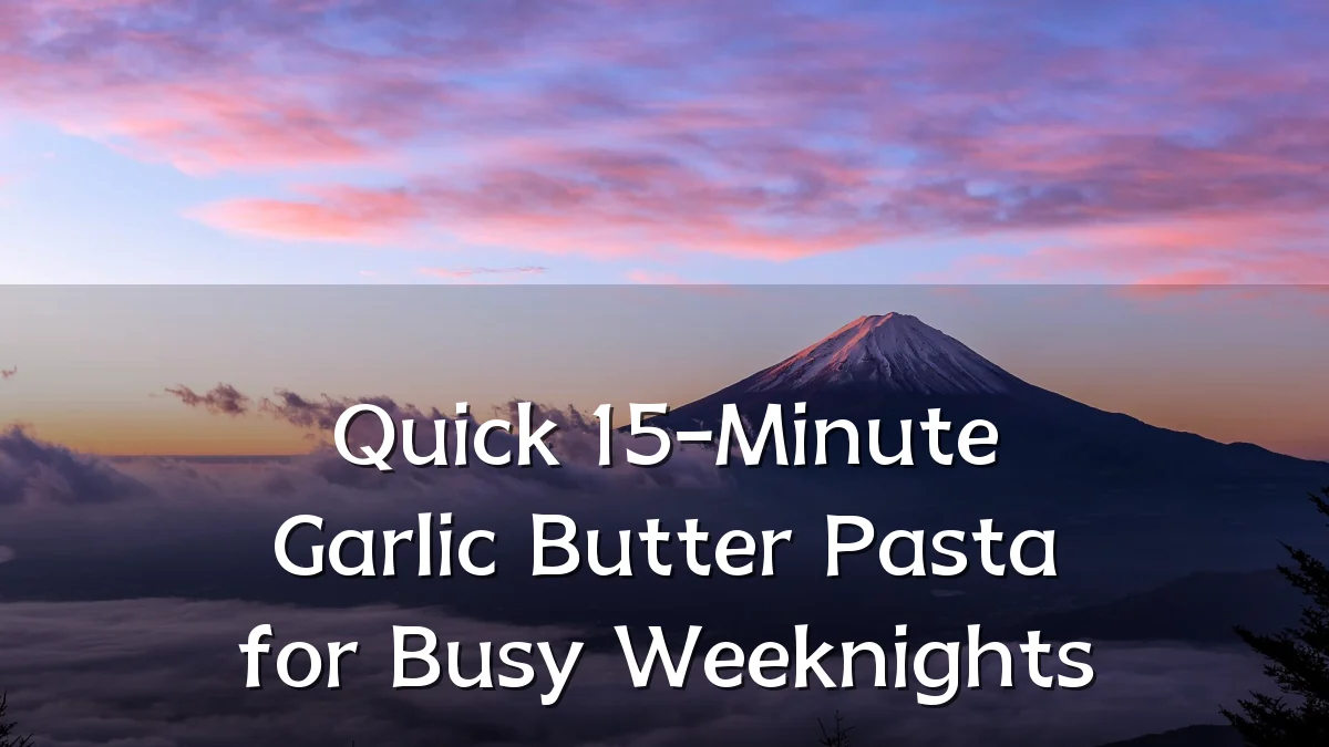Quick 15-Minute Garlic Butter Pasta for Busy Weeknights
