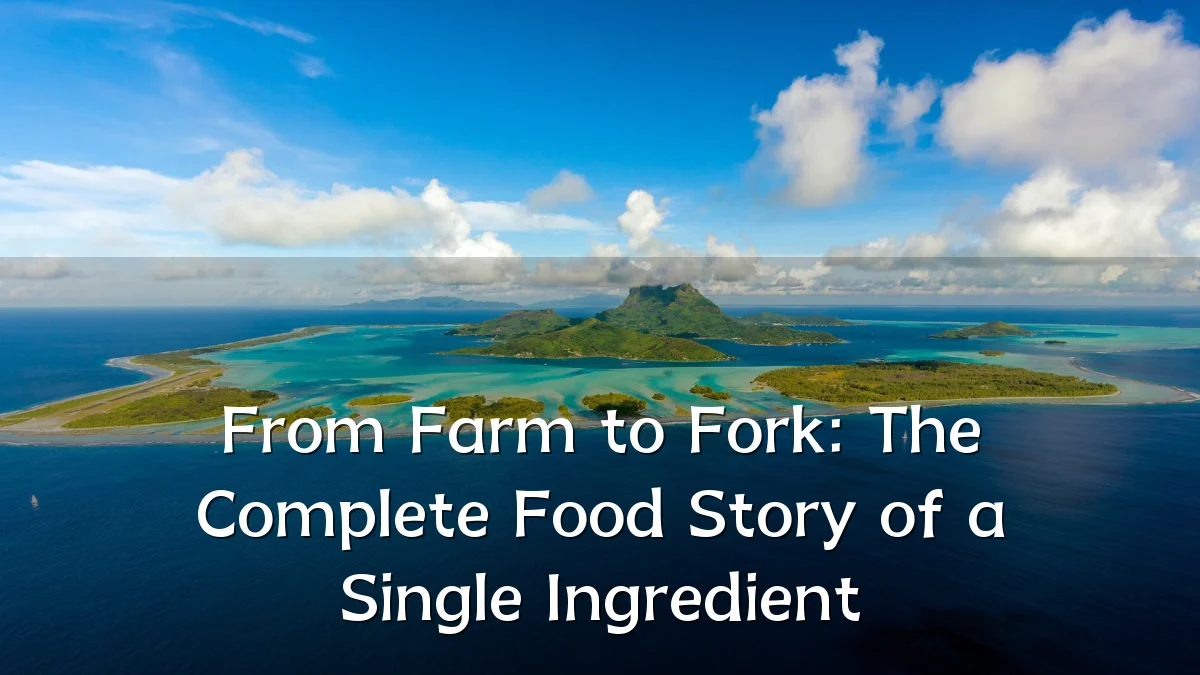 From Farm to Fork: The Complete Food Story of a Single Ingredient
