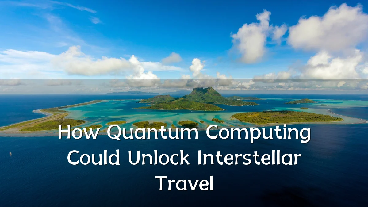How Quantum Computing Could Unlock Interstellar Travel