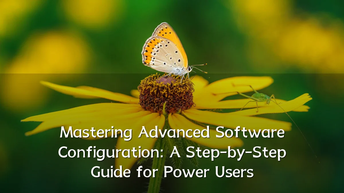 Mastering Advanced Software Configuration: A Step-by-Step Guide for Power Users