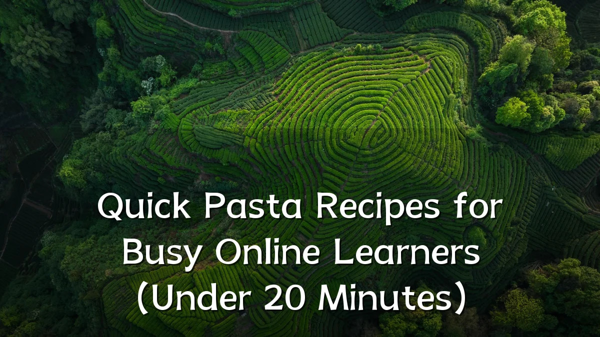 Quick Pasta Recipes for Busy Online Learners (Under 20 Minutes)
