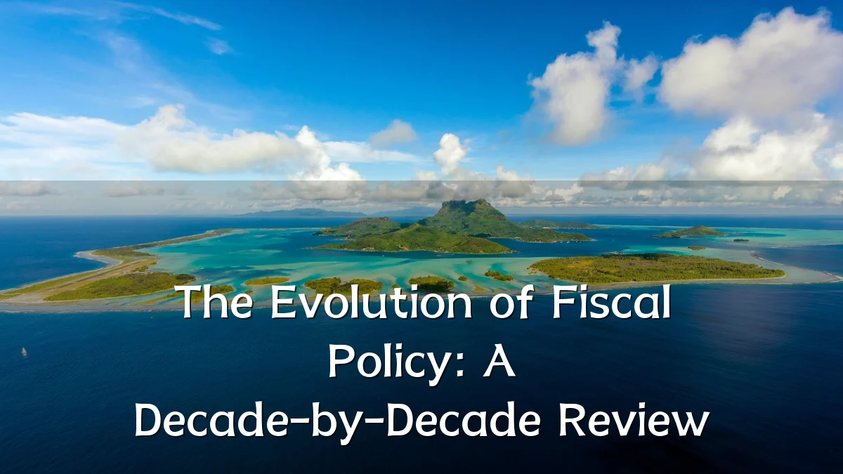 The Evolution of Fiscal Policy: A Decade-by-Decade Review