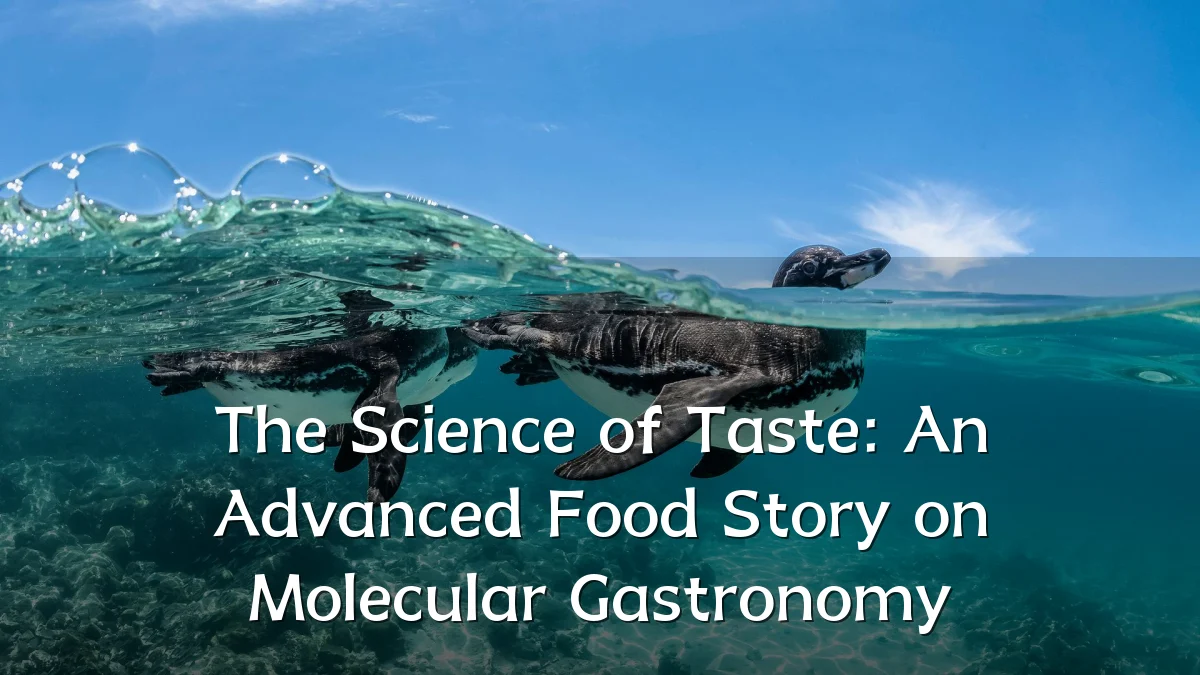 The Science of Taste: An Advanced Food Story on Molecular Gastronomy