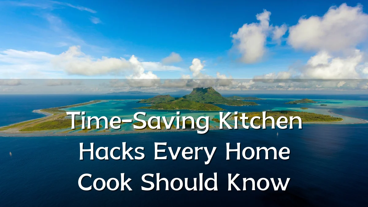 Time-Saving Kitchen Hacks Every Home Cook Should Know