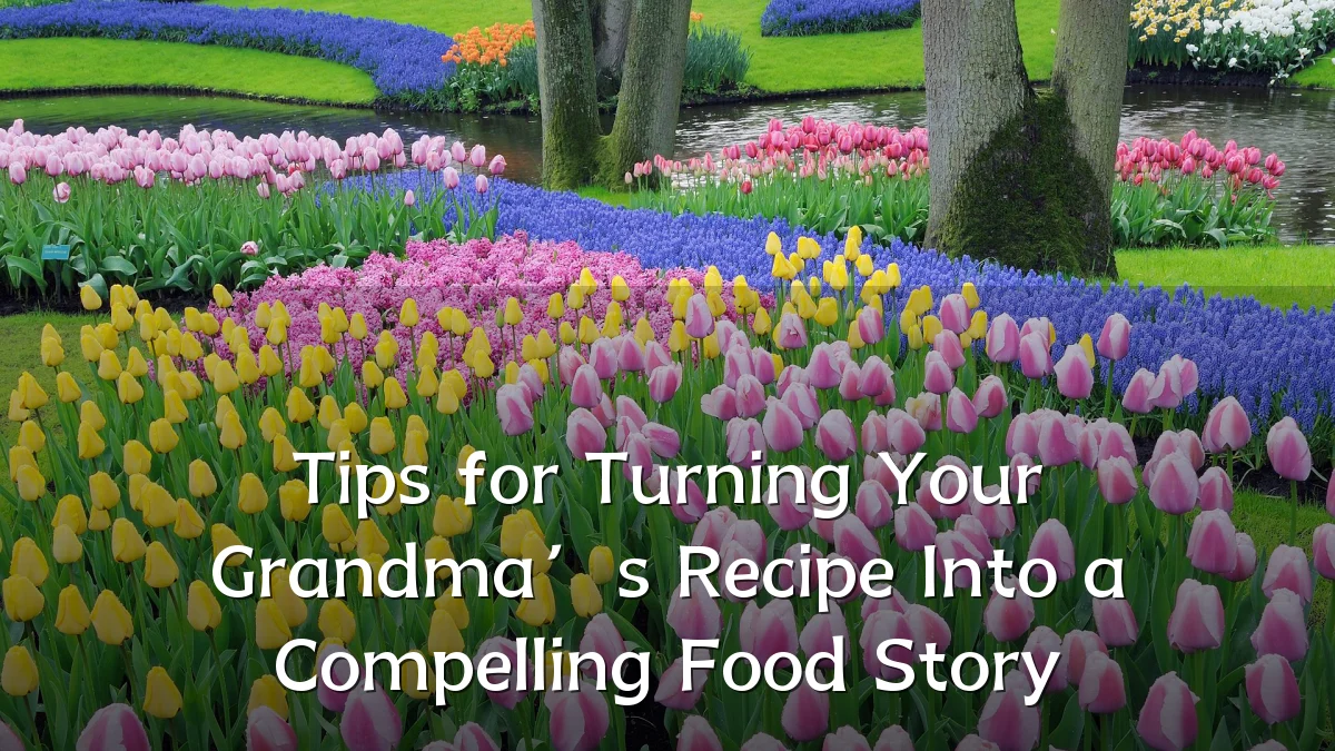 Tips for Turning Your Grandma’s Recipe Into a Compelling Food Story